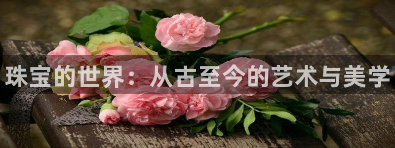 新宝m2O5O5O：珠宝的世界：从古至今的艺术与美学