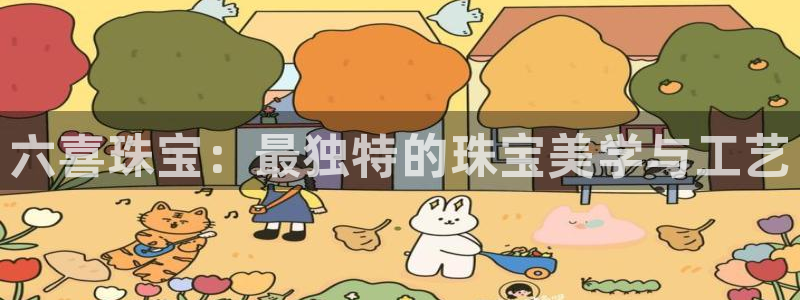 新宝5平台：六喜珠宝：最独特的珠宝美学与工艺