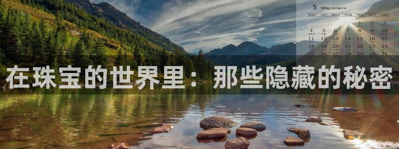 新宝5上70 667：在珠宝的世界里：那些隐藏的秘密
