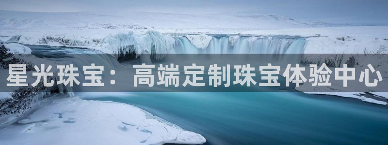 新宝5 唯一：星光珠宝：高端定制珠宝体验中心