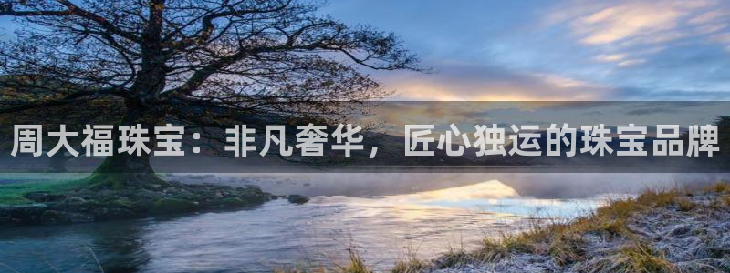 新宝5在哪里：周大福珠宝：非凡奢华，匠心独运的珠宝品牌