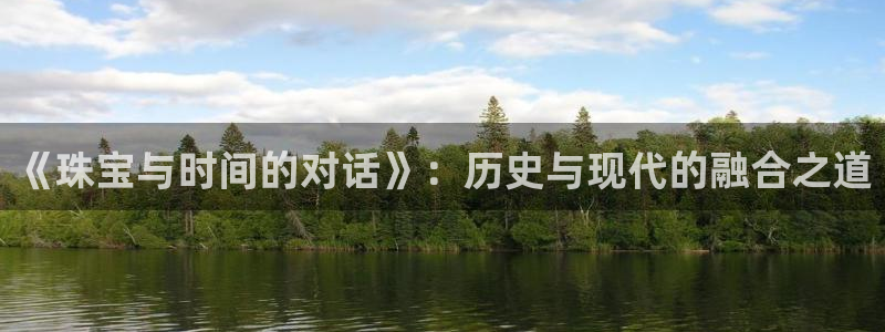 新宝5代理注册：《珠宝与时间的对话》：历史与现代的融合之道