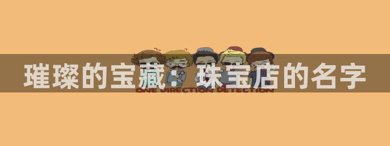 新宝5娱乐如：璀璨的宝藏：珠宝店的名字