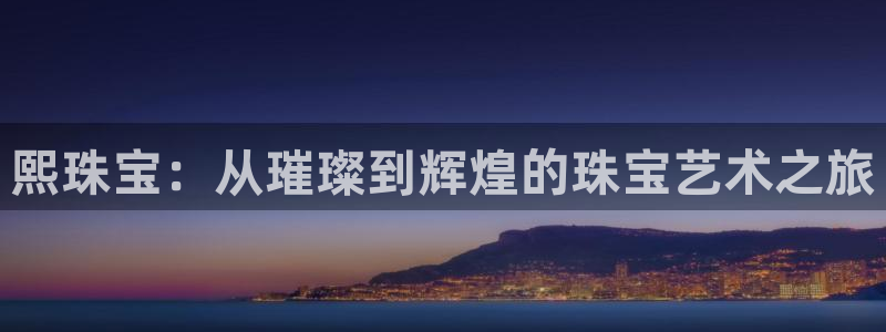 新宝5王问74OOO5：熙珠宝：从璀璨到辉煌的珠宝艺术之旅