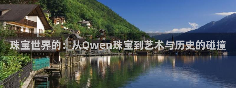 新宝5下载测试：珠宝世界的：从Qwen珠宝到艺术与历史的碰撞