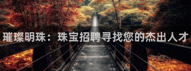 新宝5官网：璀璨明珠：珠宝招聘寻找您的杰出人才