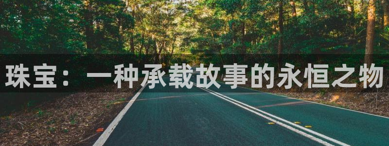 新宝5娱乐没：珠宝：一种承载故事的永恒之物