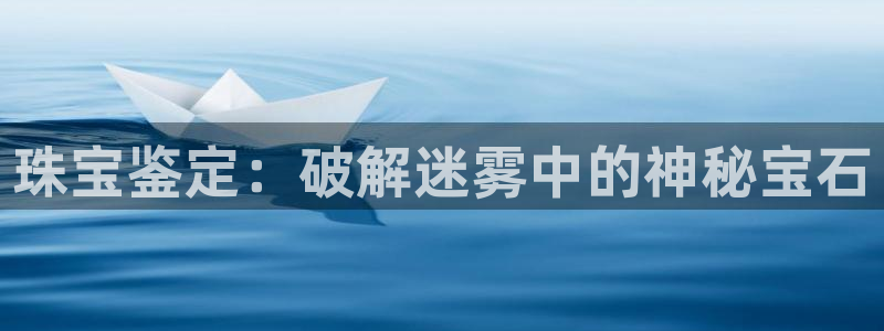 新宝5是谁的：珠宝鉴定：破解迷雾中的神秘宝石