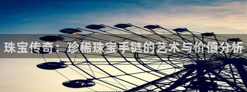 新宝5娱乐登陆：珠宝传奇：珍稀珠宝手链的艺术与价值分析